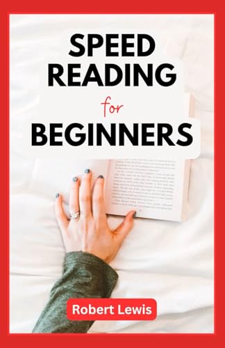 SPEED READING FOR BEGINNERS: Your Easy Guide to Becoming an Exceptionally Fast Reader, Learn to Read Over 100 Pages Faster Than Ever von Independently published